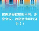 根据涉密程度的不同，涉密会议、涉密活动可以分为（）