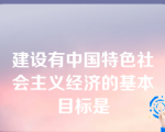 建设有中国特色社会主义经济的基本目标是