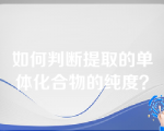 如何判断提取的单体化合物的纯度？