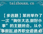 【多选题】某班举办了一次“胸怀大志,做好小事”的主题班会。从小事做起,涵养职业道德,必须() (1.0分)\A. 立足岗位，脚踏实地 B. 从我做起，从现在做起 C. 从点滴小事做起，把细节做好 D. 事无巨细，都要亲力亲为\