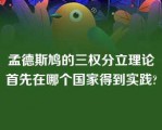 孟德斯鸠的三权分立理论首先在哪个国家得到实践?