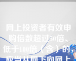 网上投资者有效申购倍数超过50倍、低于100倍（含）的，应当从网下向网上回拨，回拨比例为本次公开发行股票数量的（）。