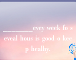 _______evey week fo seveal hous is good o keep healhy.