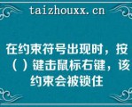 在约束符号出现时，按（）键击鼠标右键，该约束会被锁住