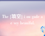 The [填空] i ou gade ae vey beauiful.