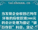 当发现企业收回已列作坏账的应收款项2000元的会计处理为借记“银行存款”科目，贷记“坏账准备”科目审计人员要进行的审计处理是（）