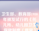 卫生部、教育部1980年颁发试行的《托儿所、幼儿园卫生保健制度（草案）》一般适合于农村托儿所、幼儿园。