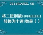 将二进制数010101011011转换为十进数是（）