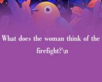 What does the woma（） thi（）k of the firefight?\（）