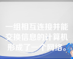 一组相互连接并能交换信息的计算机形成了一个网络。