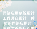 网络应用系统设计工程师在设计一种新的网络应用时，注意力首先应该集中到（）