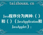 Java程序分为两种:（）和（）（JavaApplicaio和JavaApple）;