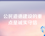 公民道德建设的重点是诚实守信