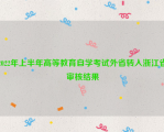2022年上半年高等教育自学考试外省转入浙江省审核结果