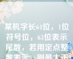 某机字长64位，1位符号位，63位表示尾数，若用定点整数表示，则最大正整数为（）