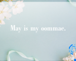 May is my oommae.