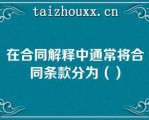 在合同解释中通常将合同条款分为（）