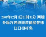 2004年12月7日21时35分 两艘外籍万吨级集装箱船在珠江口担杆岛