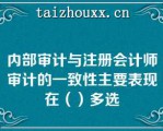 内部审计与注册会计师审计的一致性主要表现在（）多选