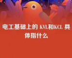 电工基础上的 KVL和KCL 具体指什么