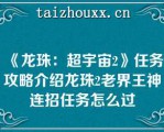 《龙珠：超宇宙2》任务攻略介绍龙珠2老界王神连招任务怎么过