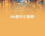 ABD是什么意思?