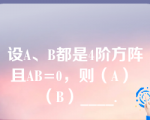 设A、B都是4阶方阵且AB=0，则（A） （B）____.