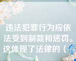 违法犯罪行为应依法受到制裁和惩罚。这体现了法律的（   ）。