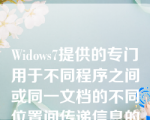 Widows7提供的专门用于不同程序之间或同一文档的不同位置间传递信息的工具是（）。