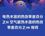 电热水器的热效率是百分之80 空气能热水器的热效率是百分之400 现将