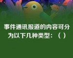 事件通讯报道的内容可分为以下几种类型：（）