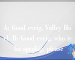 A: Good eveig, Valley Hoel. B: Good eveig, who is ha speakig, please