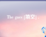 The gues [填空] .