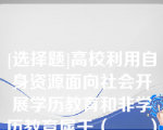 [选择题]高校利用自身资源面向社会开展学历教育和非学历教育属于（　　）