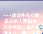 ……建设生态文明，是关系人民福祉、关乎民族未来的长远大计。面对资源约束趋紧、环境污染严重、生态系统退化的严峻形势，必须树立尊重自然、顺应自然、保护自然的生态文明理念，把生态文明建设放在突出地位，融入经济建设、政治建设、文化建设、社会建设各方面和全过程，努力建设美丽中国，实现中华民族永续发展。以上论述出自党的：（  ）