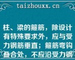 柱、梁的箍筋，除设计有特殊要求外，应与受力钢筋垂直；箍筋弯钩叠合处，不应沿受力钢筋方向错开设置（）