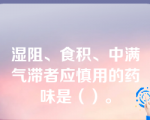 湿阻、食积、中满气滞者应慎用的药味是（）。