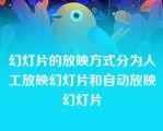 幻灯片的放映方式分为人工放映幻灯片和自动放映幻灯片