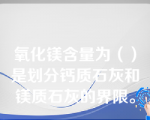 氧化镁含量为（）是划分钙质石灰和镁质石灰的界限。