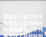 党的十八届三中全会提出了全面深化改革总目标，下列属于这个总目标的是( )。