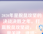 2020年是脱贫攻坚的决战决胜之年。打赢脱贫攻坚战，（）是关键。选项：