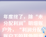 年度终了，除“未分配利润”明细账户外，“利润分配”账户下的其他明细账户应当没有余额。（  ）