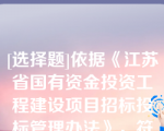 [选择题]依据《江苏省国有资金投资工程建设项目招标投标管理办法》，符合下列（）情形的，招标人可以采用评定分离方式确定中标人