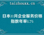 日本11月企业服务价格指数年率1.7%