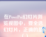 在PowePoi幻灯片浏览视图中，要全选幻灯片，正确的是（）