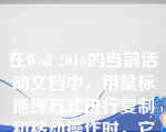 在Wod 2016的当前活动文档中，用鼠标拖拽方式进行复制和移动操作时，它们的区别是（   ）