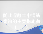 防止混凝土中钢筋腐蚀的主要措施有（     ）。