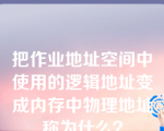 把作业地址空间中使用的逻辑地址变成内存中物理地址称为什么？