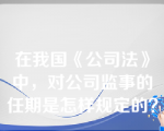 在我国《公司法》中，对公司监事的任期是怎样规定的？