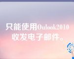 只能使用Oulook2010收发电子邮件。